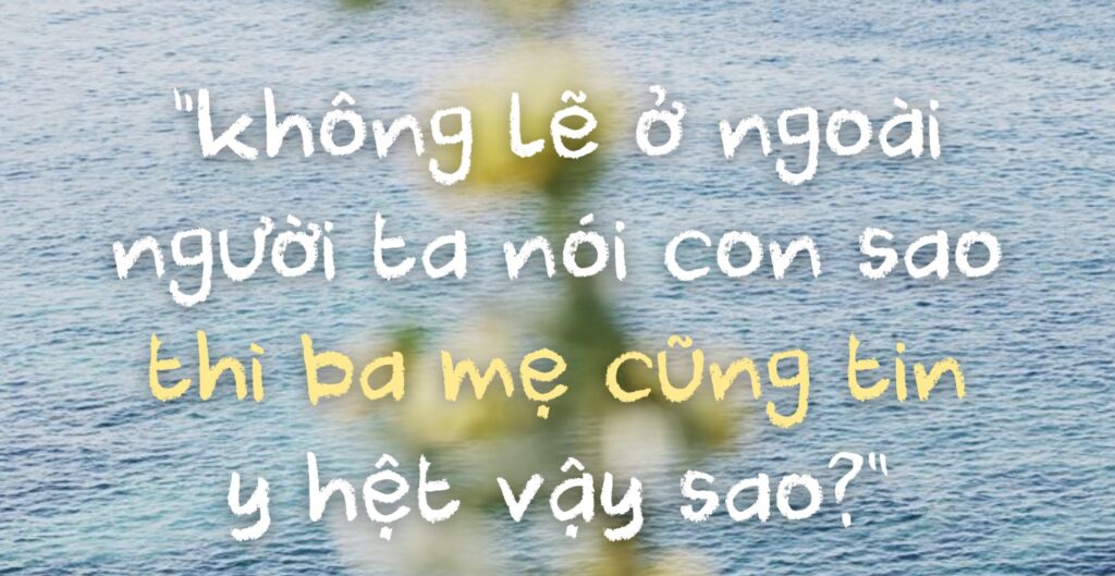 Không lẽ ở ngoài người ta nói con sao thì ba mẹ cũng tin hết vậy sao?