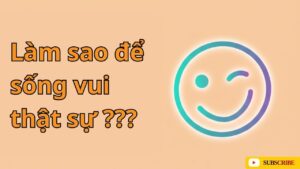 làm sao để sống thật sự vui vẻ