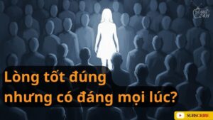 Lòng tốt đúng nhưng có đáng mọi lúc?