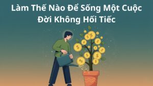 Làm Thế Nào Để Sống Một Cuộc Đời Không Hối Tiếc